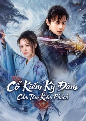 Cổ Kiếm Kỳ Đàm: Cầm Tâm Kiếm Phách